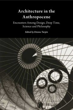 Architecture in the Anthropocene: Encounters Among Design, Deep Time, Science and Philosophy