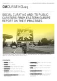 Social Curating and Its Public: Curators from Eastern Europe Report on Their Practises