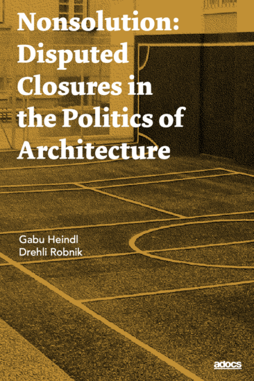Nonsolution: Disputed Closures in the Politics of Architecture ...